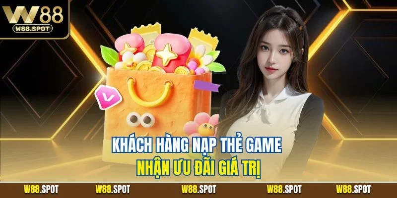 Khuyến Mãi Nạp Thẻ W88 | Sự Kiện Nổi Bật Khi Giao Dịch 3 Khách hàng nạp thẻ game nhận ưu đãi giá trị