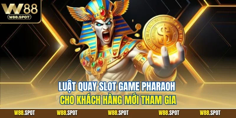 Slot Game Pharaoh | Kho Báu Ai Cập Siêu Lớn Tại W88 3 Luật quay slot game Pharaoh cho khách hàng mới tham gia